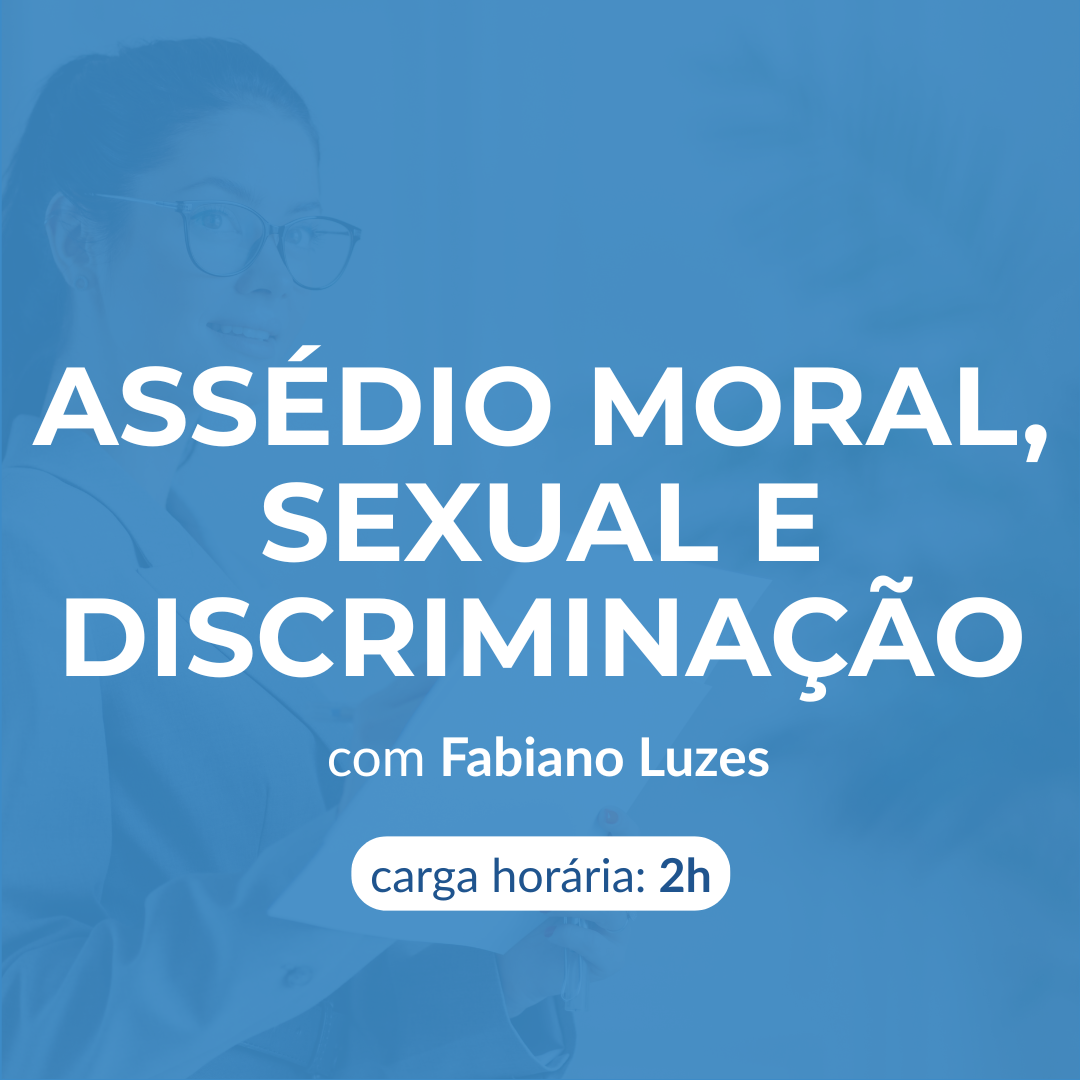 ASSÉDIO MORAL / SEXUAL E DISCRIMINAÇÃO 